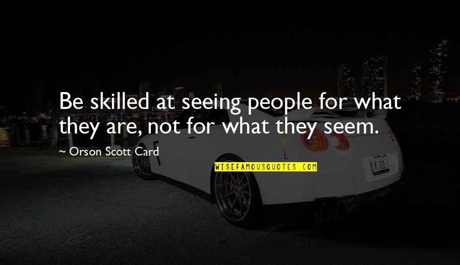 Not What They Seem Quotes By Orson Scott Card: Be skilled at seeing people for what they