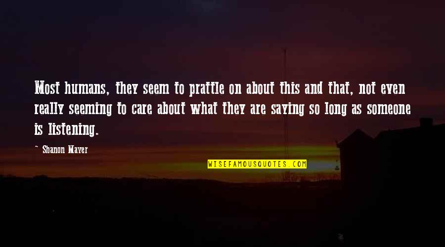 Not What They Seem Quotes By Shanon Mayer: Most humans, they seem to prattle on about