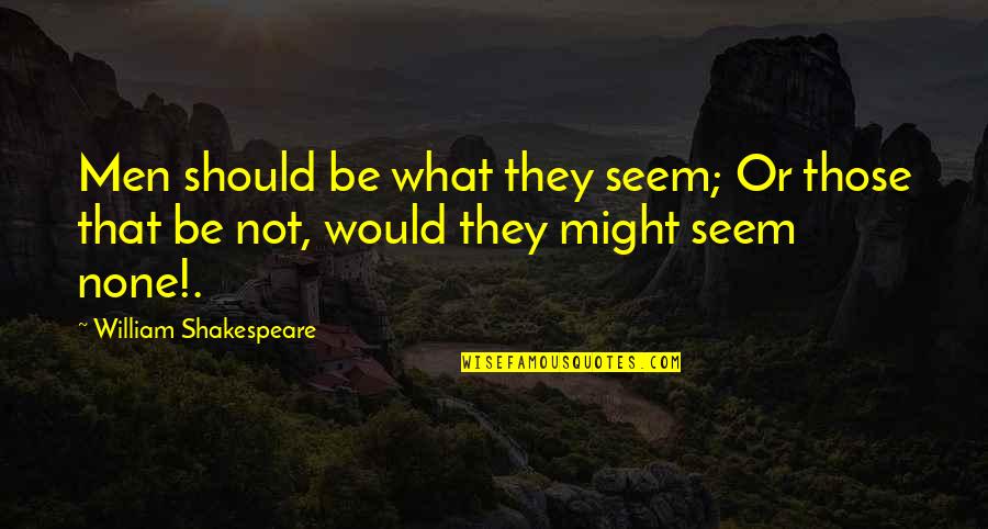 Not What They Seem Quotes By William Shakespeare: Men should be what they seem; Or those