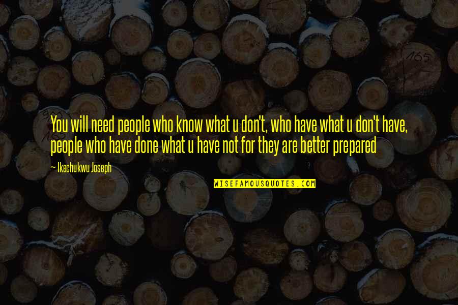 Not What You Need Quotes By Ikechukwu Joseph: You will need people who know what u