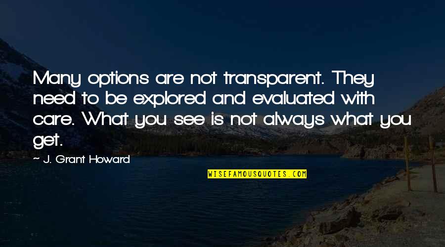 Not What You Need Quotes By J. Grant Howard: Many options are not transparent. They need to