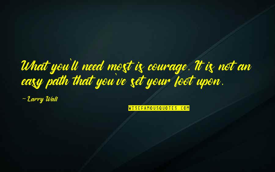 Not What You Need Quotes By Larry Wall: What you'll need most is courage. It is