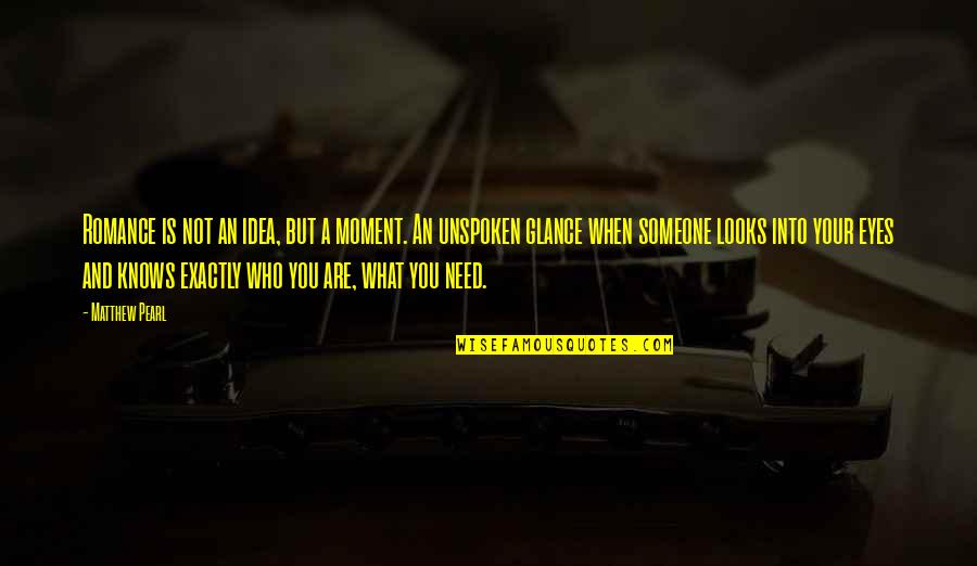 Not What You Need Quotes By Matthew Pearl: Romance is not an idea, but a moment.