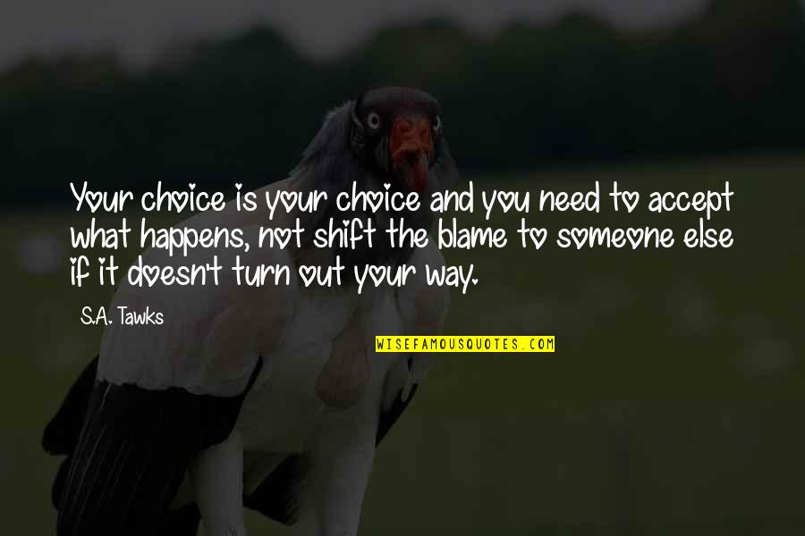 Not What You Need Quotes By S.A. Tawks: Your choice is your choice and you need