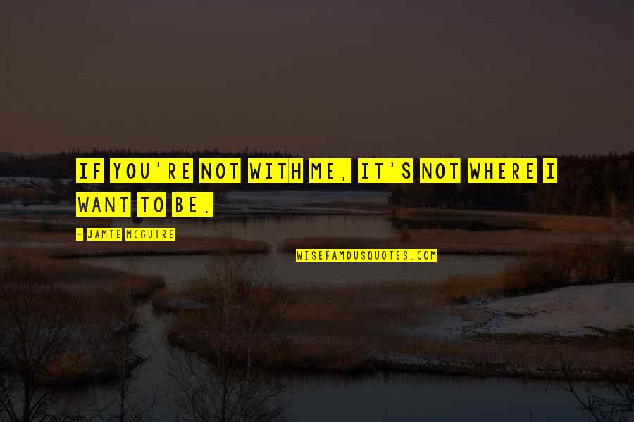 Not Where I Want To Be Quotes By Jamie McGuire: If you're not with me, it's not where