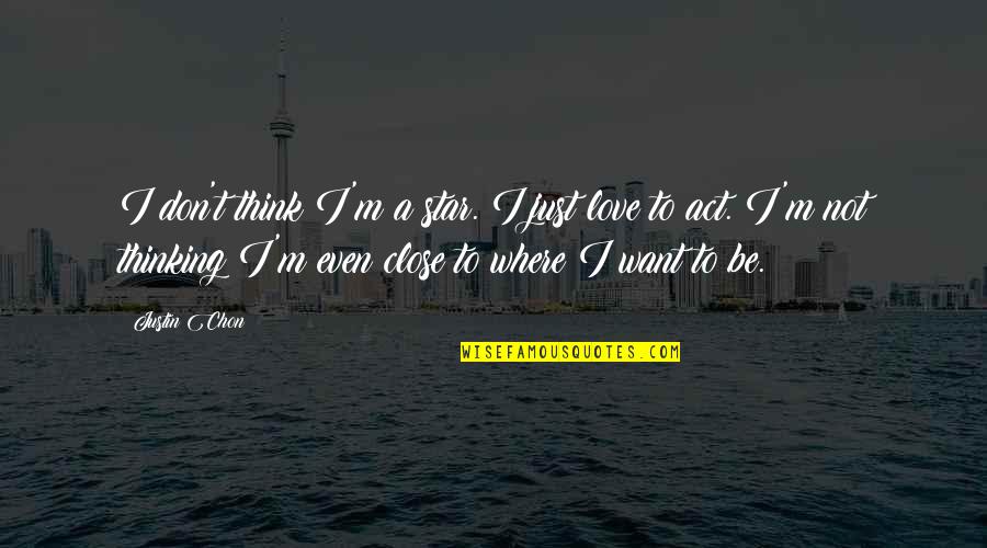 Not Where I Want To Be Quotes By Justin Chon: I don't think I'm a star. I just