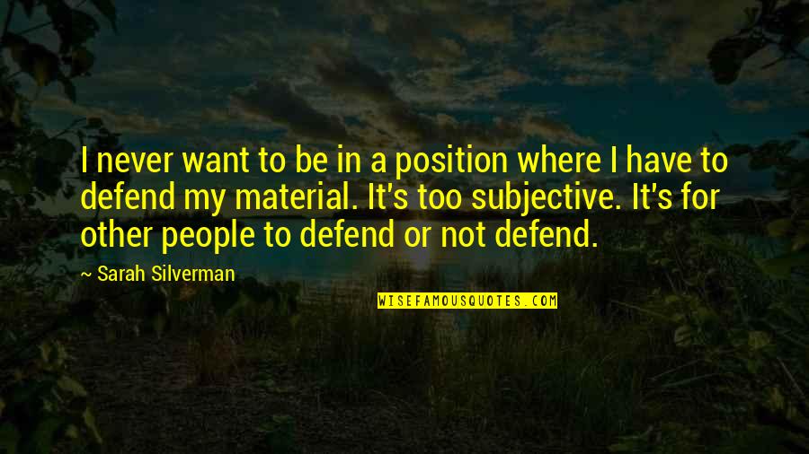 Not Where I Want To Be Quotes By Sarah Silverman: I never want to be in a position
