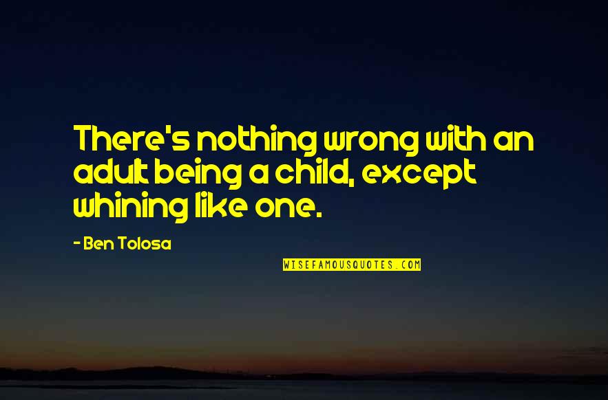 Not Whining Quotes By Ben Tolosa: There's nothing wrong with an adult being a