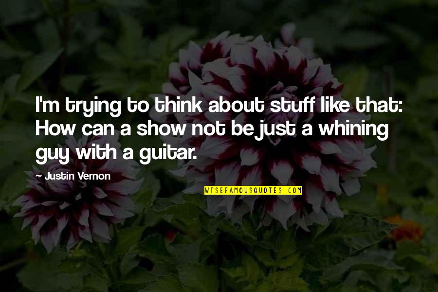 Not Whining Quotes By Justin Vernon: I'm trying to think about stuff like that: