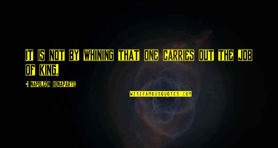 Not Whining Quotes By Napoleon Bonaparte: It is not by whining that one carries