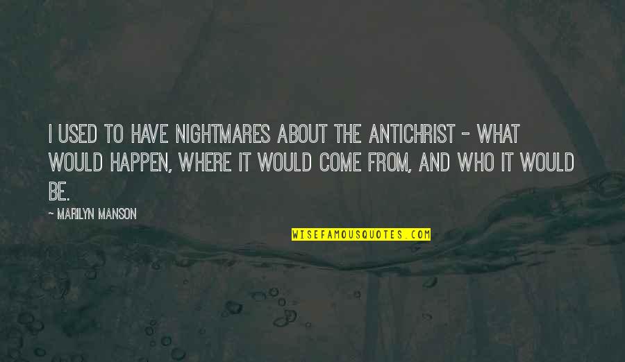 Not Who I Used To Be Quotes By Marilyn Manson: I used to have nightmares about the Antichrist