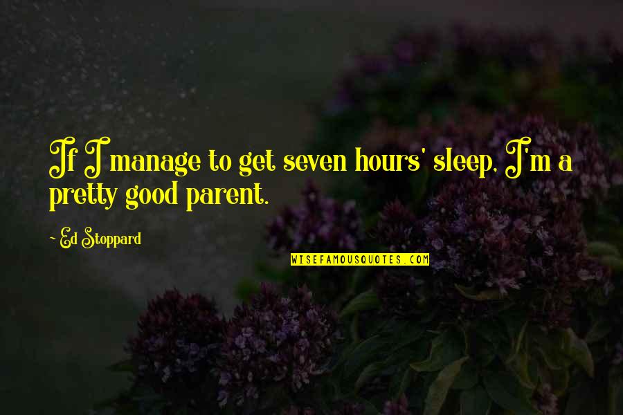 Not Wife Material Quotes By Ed Stoppard: If I manage to get seven hours' sleep,