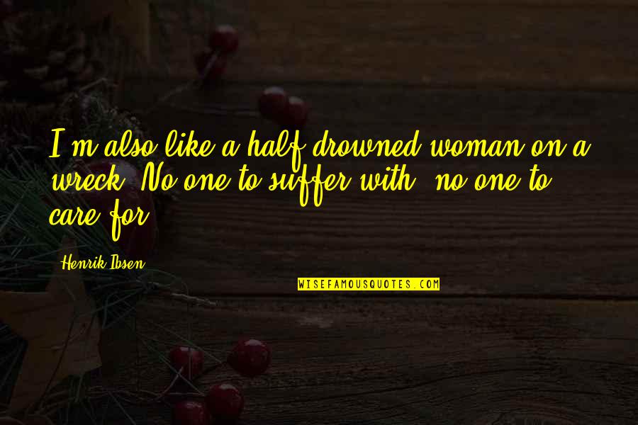 Not Wife Material Quotes By Henrik Ibsen: I'm also like a half-drowned woman on a
