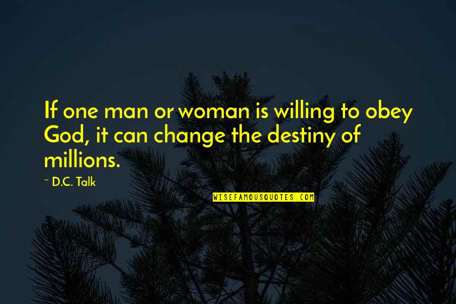 Not Willing To Change Quotes By D.C. Talk: If one man or woman is willing to