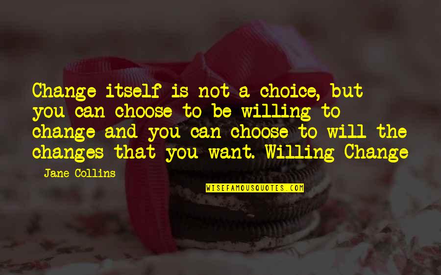 Not Willing To Change Quotes By Jane Collins: Change itself is not a choice, but you