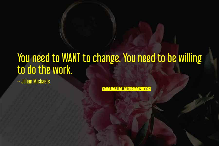 Not Willing To Change Quotes By Jillian Michaels: You need to WANT to change. You need
