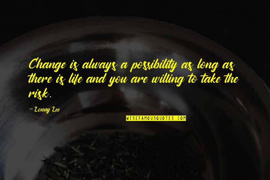 Not Willing To Change Quotes By Lonny Lee: Change is always a possibility as long as
