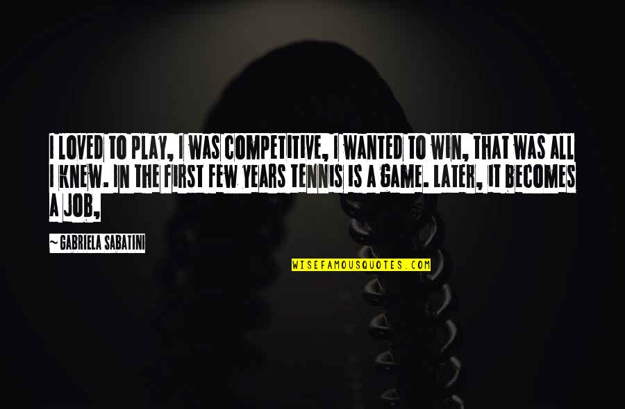 Not Winning A Game Quotes By Gabriela Sabatini: I loved to play, I was competitive, I