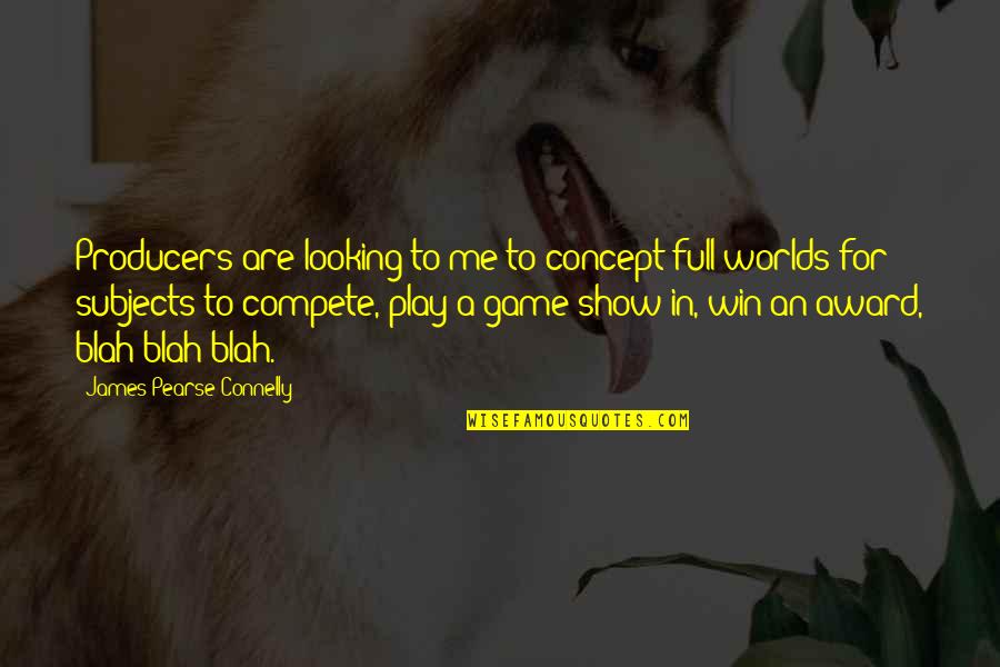 Not Winning A Game Quotes By James Pearse Connelly: Producers are looking to me to concept full