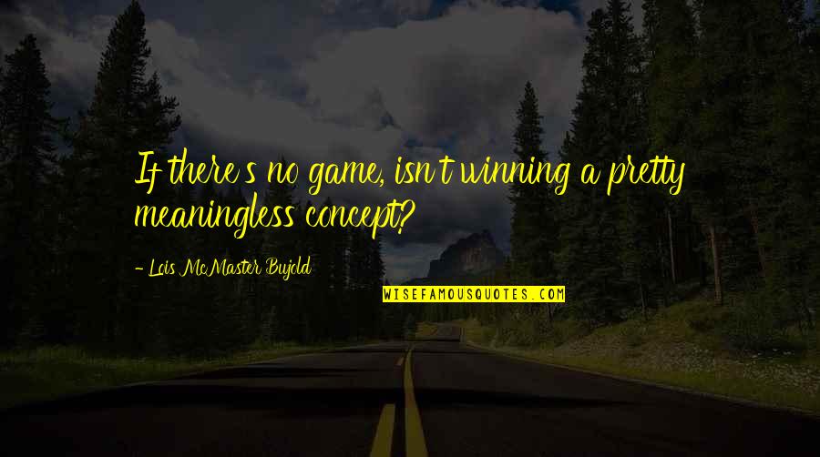 Not Winning A Game Quotes By Lois McMaster Bujold: If there's no game, isn't winning a pretty