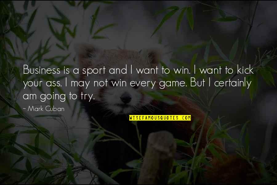 Not Winning A Game Quotes By Mark Cuban: Business is a sport and I want to