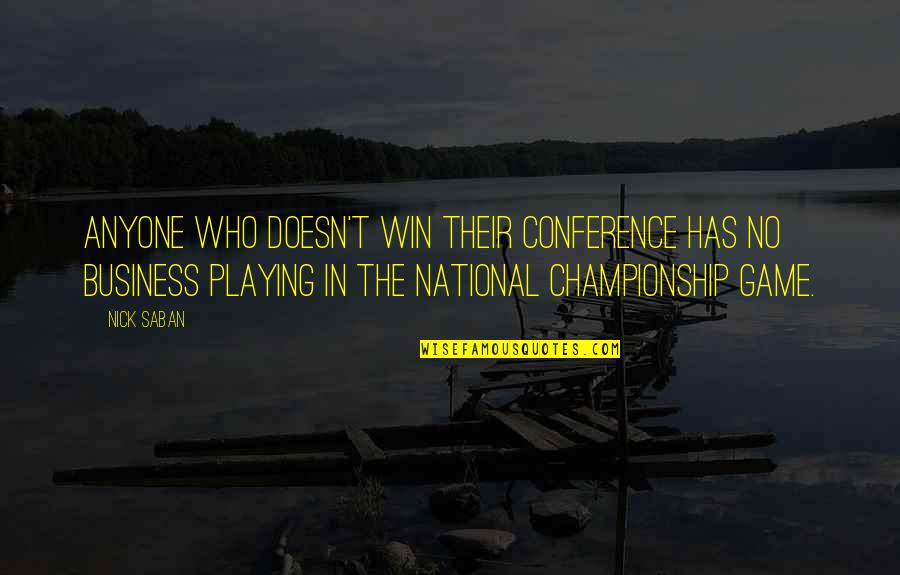 Not Winning A Game Quotes By Nick Saban: Anyone who doesn't win their conference has no