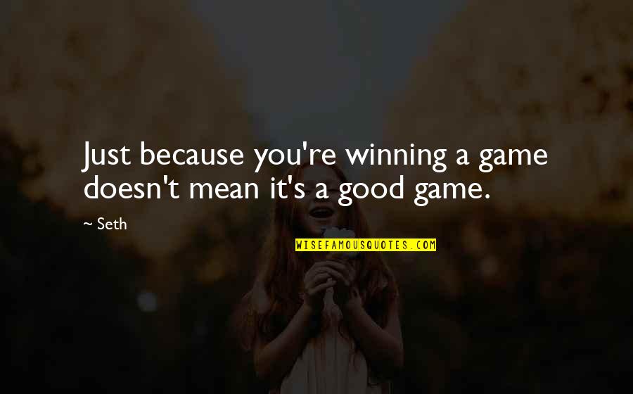 Not Winning A Game Quotes By Seth: Just because you're winning a game doesn't mean