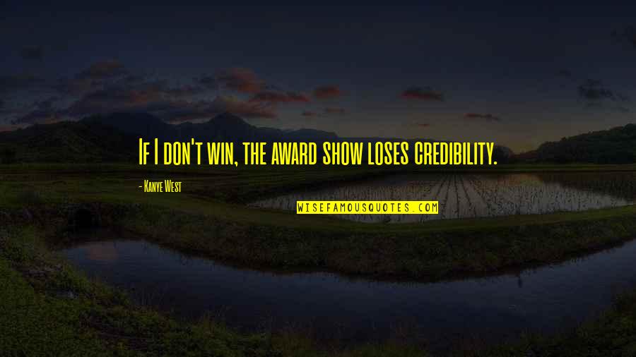 Not Winning Awards Quotes By Kanye West: If I don't win, the award show loses Not Winning Awards Quotes By Kanye West: If I don't win, the award show loses