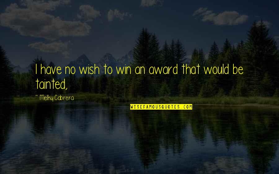 Not Winning Awards Quotes By Melky Cabrera: I have no wish to win an award Not Winning Awards Quotes By Melky Cabrera: I have no wish to win an award