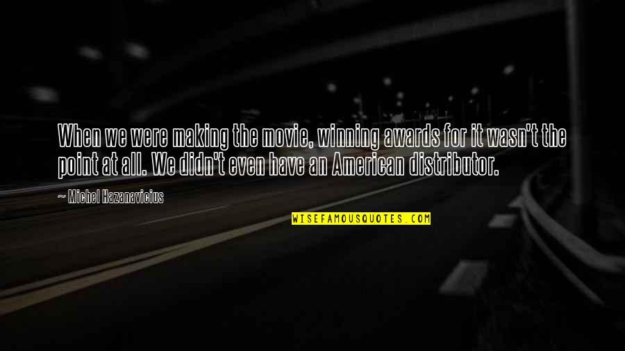 Not Winning Awards Quotes By Michel Hazanavicius: When we were making the movie, winning awards Not Winning Awards Quotes By Michel Hazanavicius: When we were making the movie, winning awards