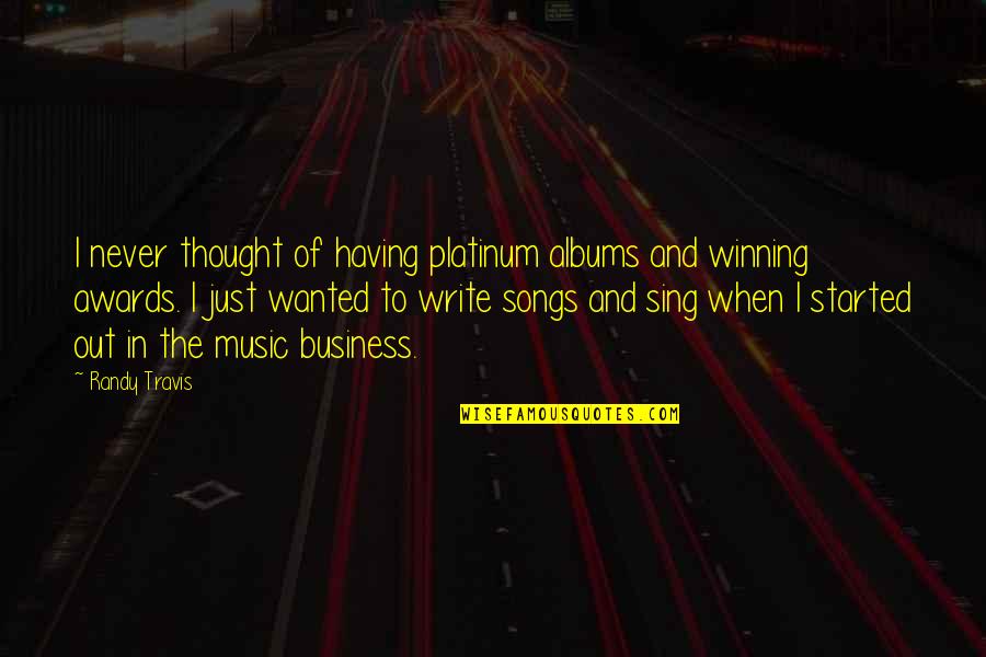Not Winning Awards Quotes By Randy Travis: I never thought of having platinum albums and