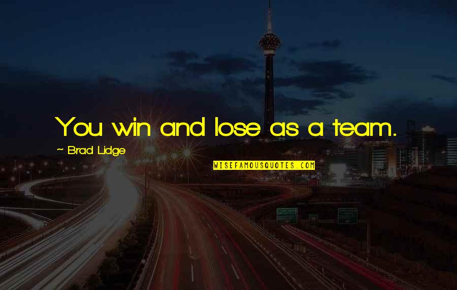 Not Winning Or Losing Quotes By Brad Lidge: You win and lose as a team.