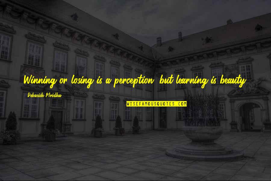 Not Winning Or Losing Quotes By Debasish Mridha: Winning or losing is a perception, but learning