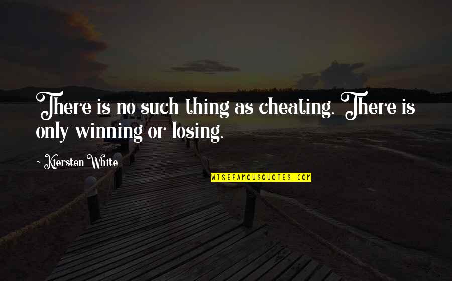 Not Winning Or Losing Quotes By Kiersten White: There is no such thing as cheating. There