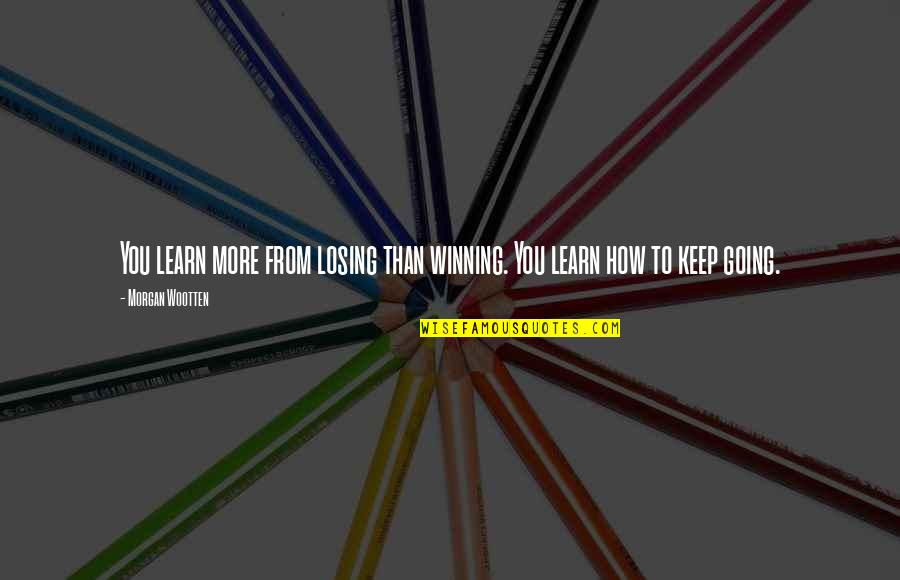 Not Winning Or Losing Quotes By Morgan Wootten: You learn more from losing than winning. You