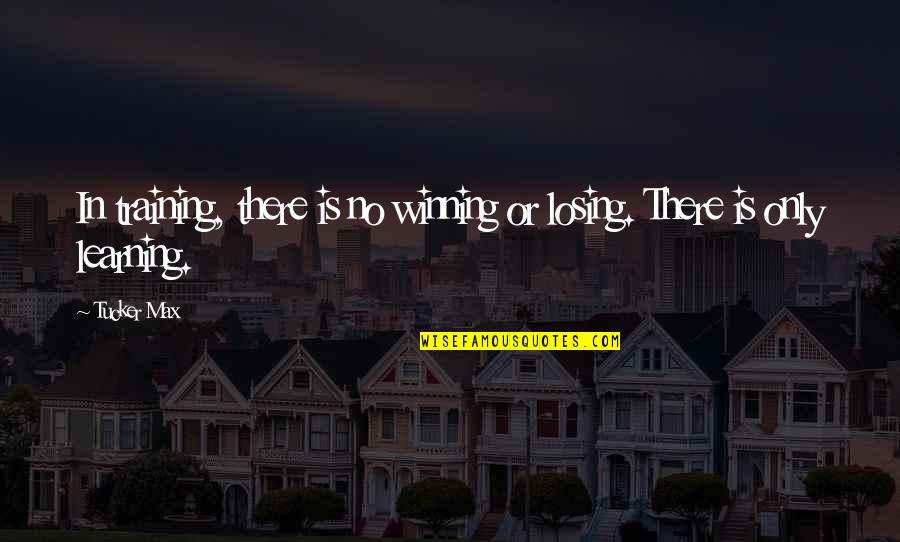 Not Winning Or Losing Quotes By Tucker Max: In training, there is no winning or losing.