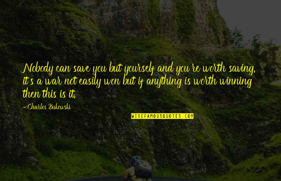 Not Winning Quotes By Charles Bukowski: Nobody can save you but yourself and you're