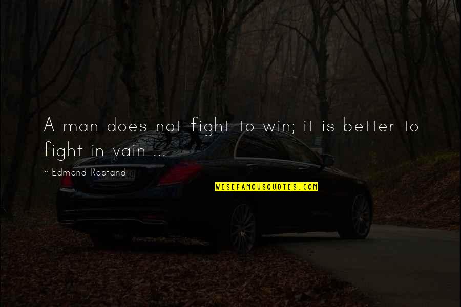 Not Winning Quotes By Edmond Rostand: A man does not fight to win; it