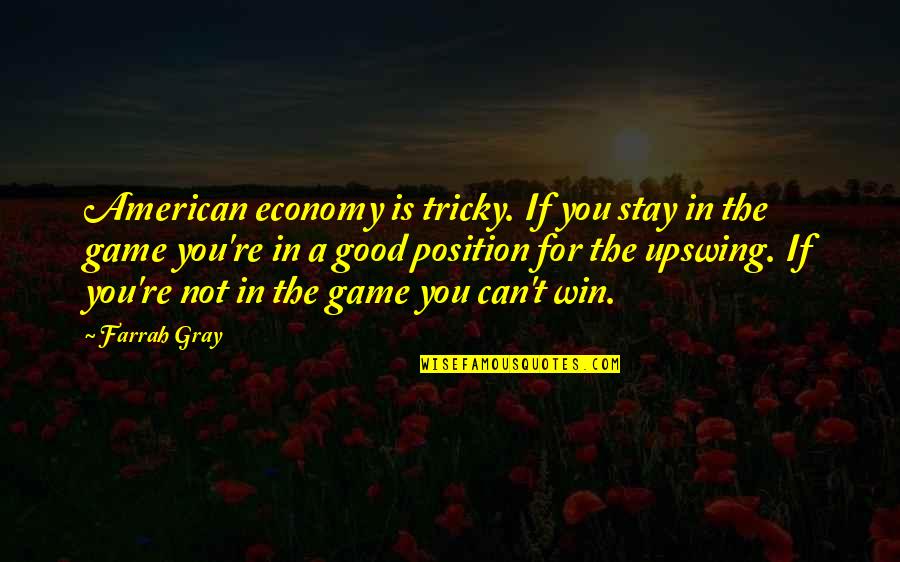 Not Winning Quotes By Farrah Gray: American economy is tricky. If you stay in