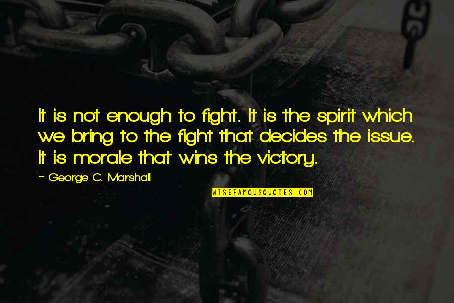 Not Winning Quotes By George C. Marshall: It is not enough to fight. It is