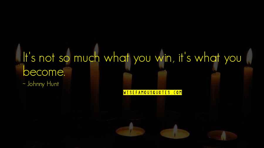 Not Winning Quotes By Johnny Hunt: It's not so much what you win, it's