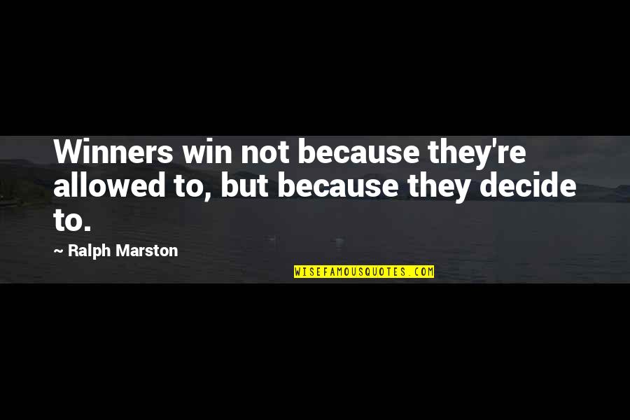 Not Winning Quotes By Ralph Marston: Winners win not because they're allowed to, but