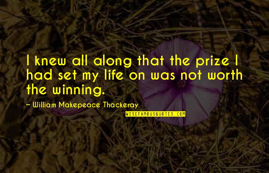 Not Winning Quotes By William Makepeace Thackeray: I knew all along that the prize I