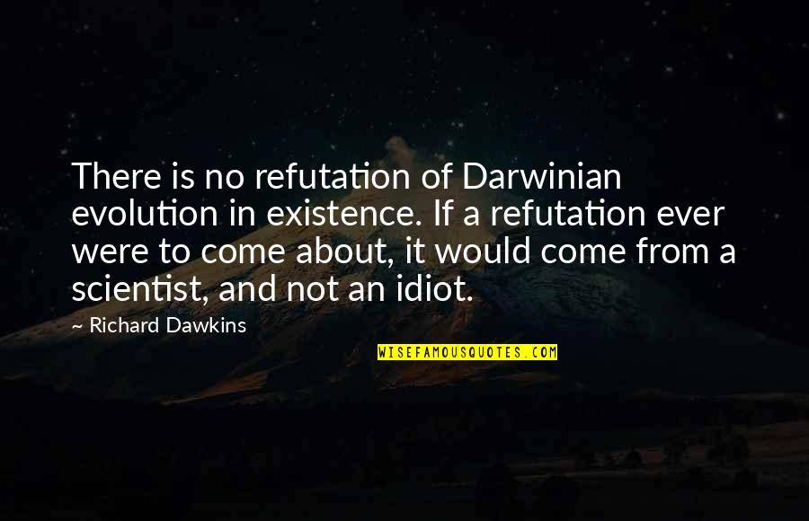 Not Winning The Crown Quotes By Richard Dawkins: There is no refutation of Darwinian evolution in