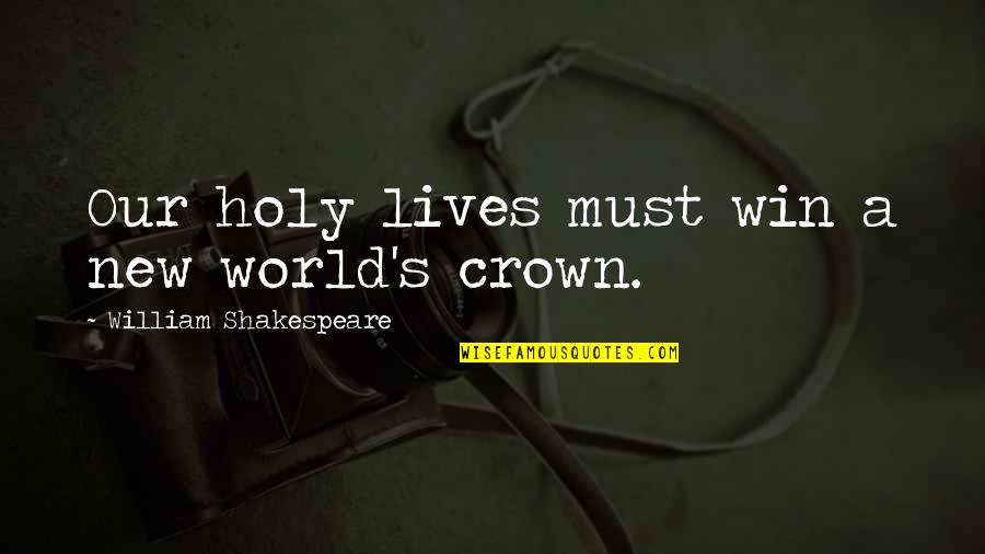 Not Winning The Crown Quotes By William Shakespeare: Our holy lives must win a new world's