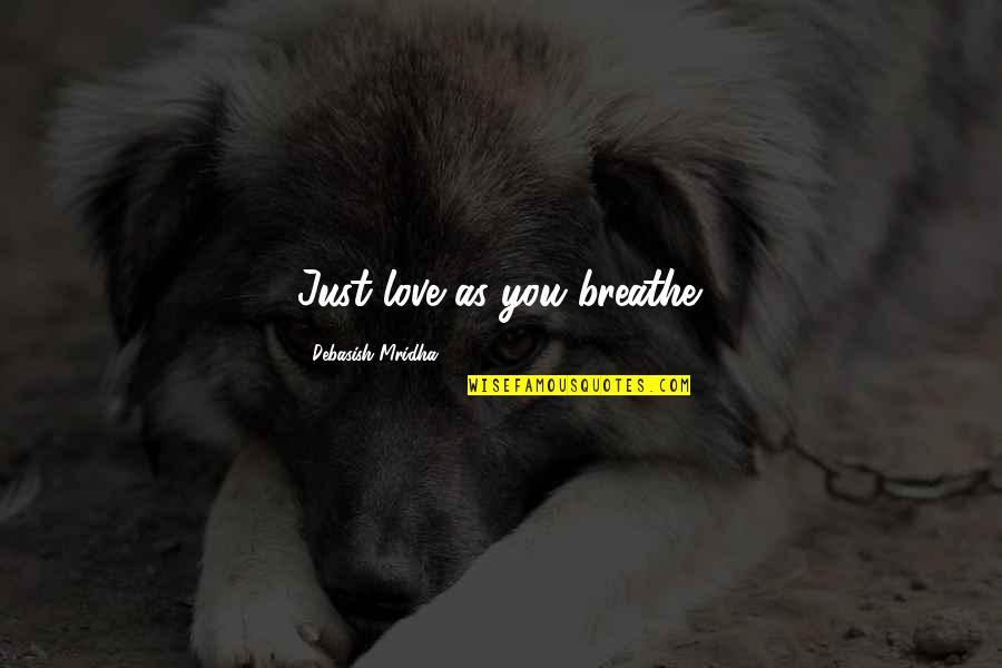 Not Wishing Time Away Quotes By Debasish Mridha: Just love as you breathe.