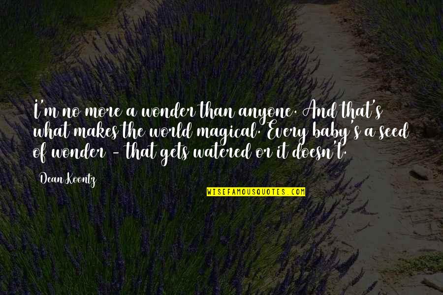 Not With A Bang But With A Whimper Quote Quotes By Dean Koontz: I'm no more a wonder than anyone. And Not With A Bang But With A Whimper Quote Quotes By Dean Koontz: I'm no more a wonder than anyone. And