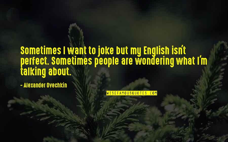 Not Wondering What If Quotes By Alexander Ovechkin: Sometimes I want to joke but my English Not Wondering What If Quotes By Alexander Ovechkin: Sometimes I want to joke but my English