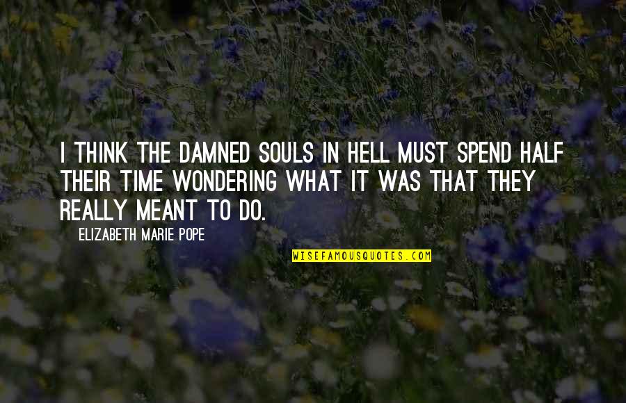 Not Wondering What If Quotes By Elizabeth Marie Pope: I think the damned souls in hell must