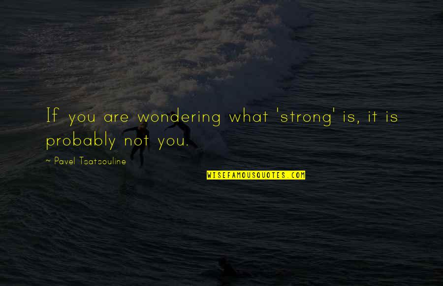 Not Wondering What If Quotes By Pavel Tsatsouline: If you are wondering what 'strong' is, it